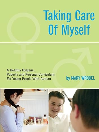 taking care of myself a hygiene puberty and personal curriculum for young people with autism  mary wrobel