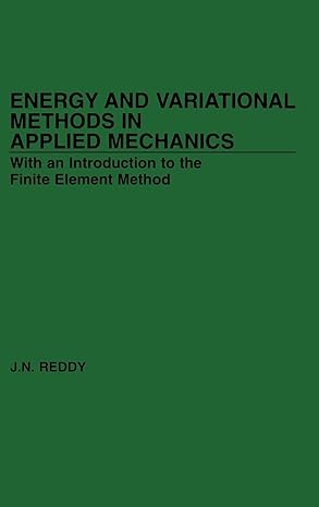 energy and variational methods in applied mechanics 1st edition j n reddy 047189673x, 978-0471896739