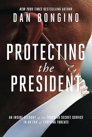 protecting the president an inside account of the troubled secret service in an era of evolving threats 1st