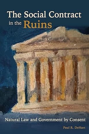 the social contract in the ruins natural law and government by consent 1st edition paul r dehart 0826223052,