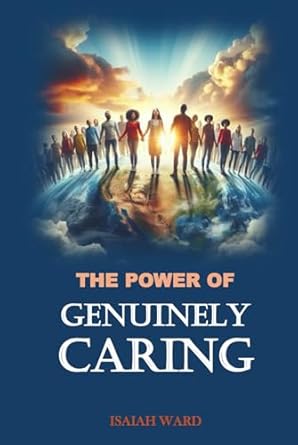 the power of genuinely caring 1st edition isaiah ward b0d8zsnx7c, 979-8332449369