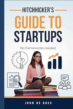 hitchhikers guide to startups no frameworks needed 1st edition john de goes b0d9bq1rh9, 979-8332678554