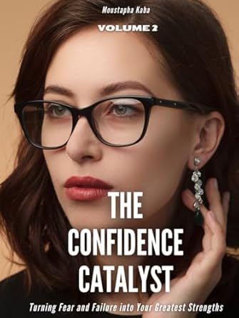 the confidence catalyst turning fear and failure into your greatest strengths 1st edition moustapha kaba