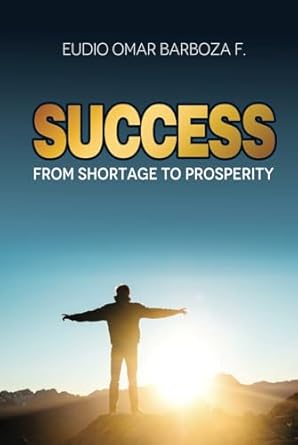 success from shortage to prosperity 1st edition eudio omar barboza f b0dfmhrv71, 979-8337704098