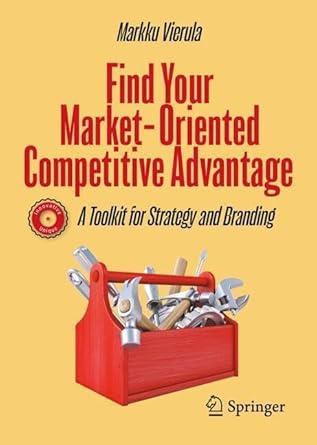 find your market oriented competitive advantage a toolkit for strategy and branding 1st edition markku