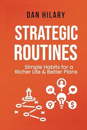 strategic routines simple habits for a richer life and better plans 1st edition dan hilary b0dj7q9w6s,