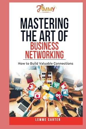 mastering the art of business networking how to build valuable connections 1st edition lemme carter