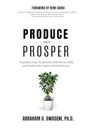 produce and prosper transform your productivity with proven skills and mindsets for unprecedented success 1st