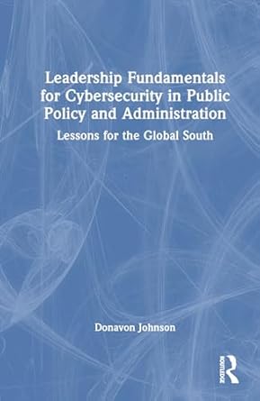 leadership fundamentals for cybersecurity in public policy and administration 1st edition donavon johnson