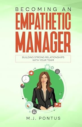 becoming an empathetic manager building strong relationships with your team 1st edition m j pontus