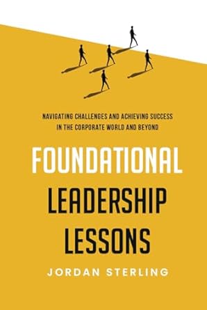 foundational leadership lessons navigating challenges and achieving success in the corporate world and beyond