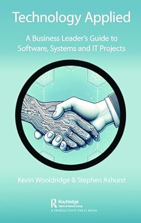 technology applied a business leaders guide to software systems and it projects 1st edition kevin wooldridge