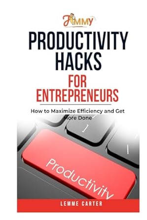 productivity hacks for entrepreneurs how to maximize efficiency and get more done 1st edition lemme carter