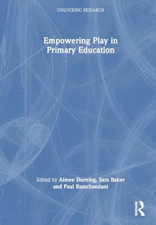empowering play in primary education 1st edition aimee durning ,sara baker ,paul ramchandani 1032342722,