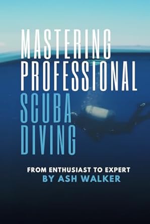 mastering professional scuba diving from enthusiast to expert 1st edition ash walker b0d96lv2hh,