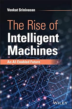 the rise of intelligent machines an ai enabled future 1st edition venkat srinivasan 1119394384, 978-1119394389