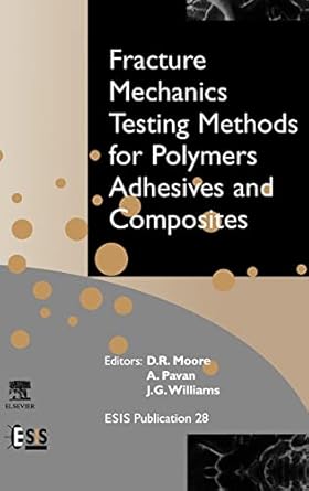 fracture mechanics testing methods for polymers adhesives and composites 1st edition d r moore ,j g williams