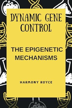 dynamic gene control the epigenetic mechanisms 1st edition harmony royce b0dgxfs7rx, 979-8339104124