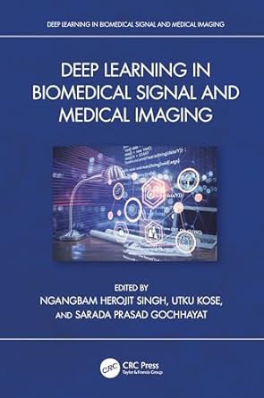 deep learning in biomedical signal and medical imaging 1st edition ngangbam herojit singh ,utku kose ,sarada