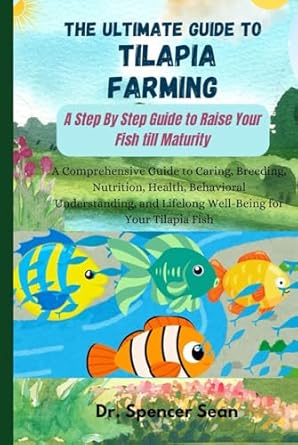 the ultimate guide to tilapia farming a step by step guide to raise your fish till maturity a comprehensive