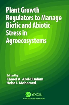 plant growth regulators to manage biotic and abiotic stress in agroecosystems 1st edition kamel a abd elsalam