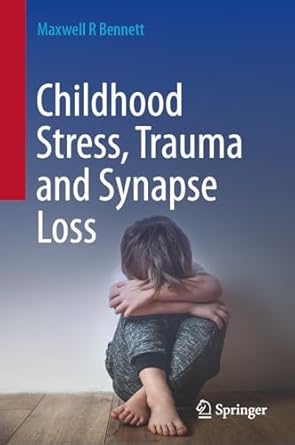 childhood stress trauma and synapse loss 1st edition maxwell r bennett 9819728029, 978-9819728022