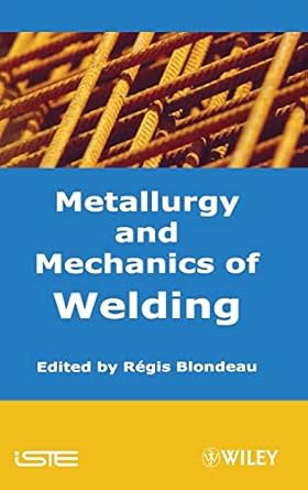 metallurgy and mechanics of welding processes and industrial applications 1st edition regis blondeau