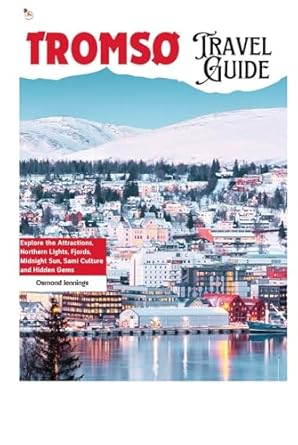 tromso travel guide explore the attractions northern lights fjords midnight sun sami culture and hidden gems