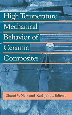 high temperature mechanical behaviour of ceramic composites 1st edition karl jakus ,shanti nair 0750693991,