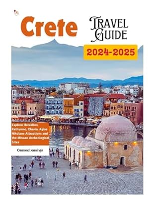 crete travel guide explore heraklion rethymno chania agios nikolaos attractions and minoan archeological