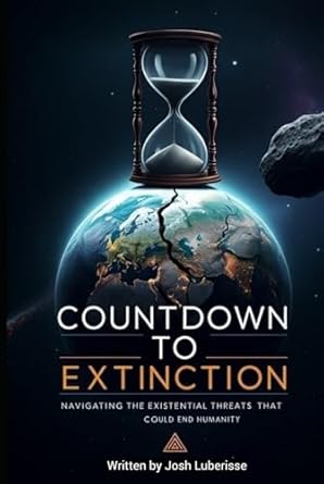 countdown to extinction navigating the existential threats that could end humanity 1st edition josh luberisse