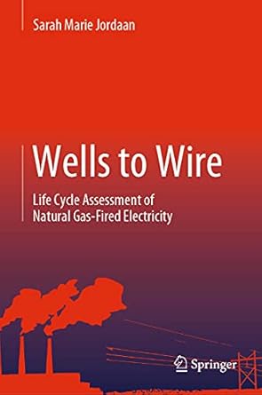 wells to wire life cycle assessment of natural gas fired electricity 1st edition sarah marie jordaan