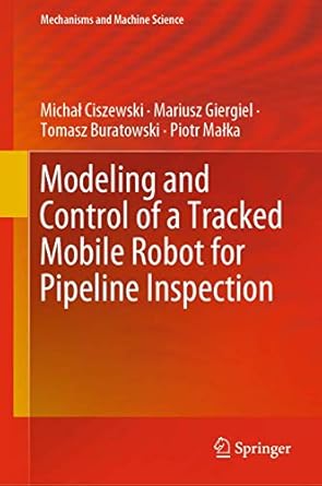 modeling and control of a tracked mobile robot for pipeline inspection 1st edition michal ciszewski ,mariusz