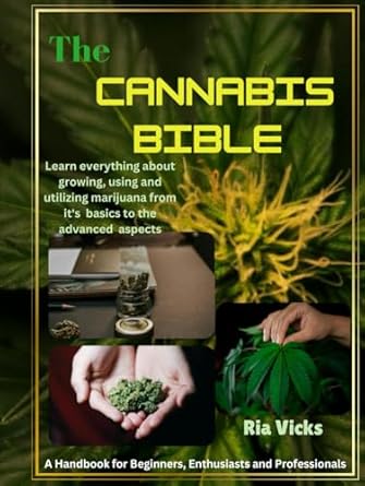 the cannabis bible a handbook for beginners enthusiasts and professionals learn everything about growing