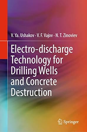 electro discharge technology for drilling wells and concrete destruction 1st edition v ya ushakov ,v f vajov