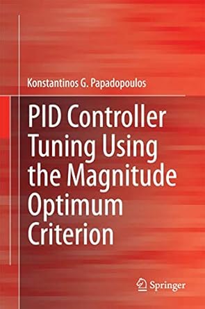 pid controller tuning using the magnitude optimum criterion 1st edition konstantinos g papadopoulos