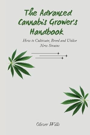 the advanced cannabis growers handbook how to cultivate breed and utilise new strains 1st edition oliver