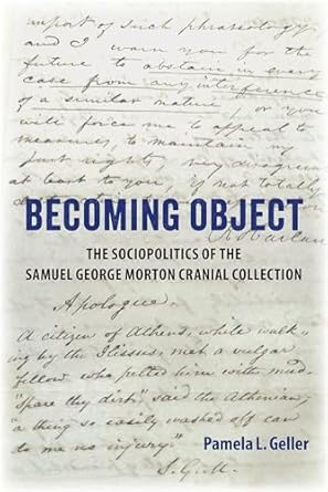 becoming object the sociopolitics of the samuel george morton cranial collection 1st edition pamela l geller