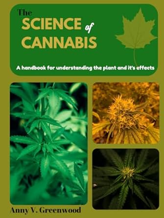 the science of cannabis a handbook for understanding the plant and its effects the key to finding the unique