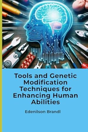 tools and genetic modification techniques for enhancing human abilities 1st edition edenilson brandl