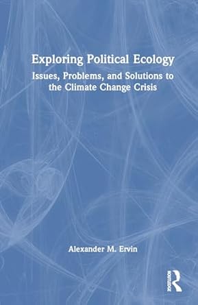 exploring political ecology issues problems and solutions to the climate change crisis 1st edition alexander