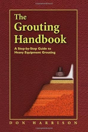 the grouting handbook a step by step guide to heavy equipment grouting 1st edition donald m harrison