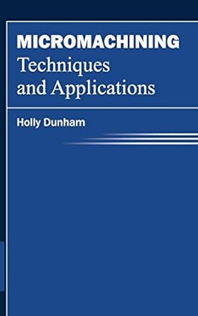 micromachining techniques and applications 1st edition holly dunham 1632383268, 978-1632383266