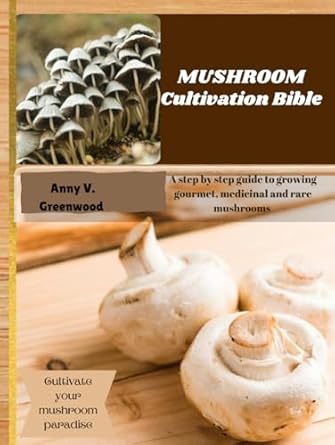 mushroom cultivation bible cultivate your mushroom paradise a step by step guide to growing gourmet medicinal