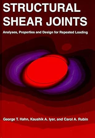 structural shear joints analyses properties and design for repeat loading 1st edition george t hahn ,kaushik