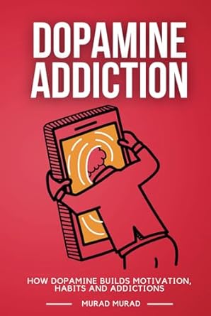 dopamine addiction how dopamine builds motivation habits and addictions 1st edition murad murad b0d9f7j47h,