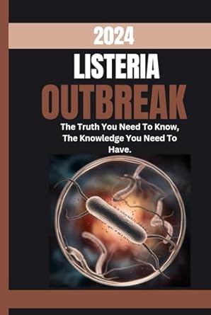 2024 listeria outbreak the truth you need to know the knowledge you need to have a comprehensive guide to