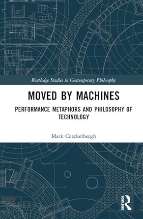 moved by machines performance metaphors and philosophy of technology 1st edition mark coeckelbergh