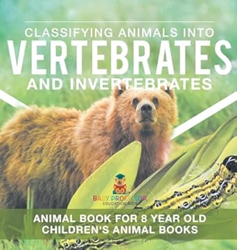 classifying animals into vertebrates and invertebrates animal book for 8 year olds childrens animal books 1st