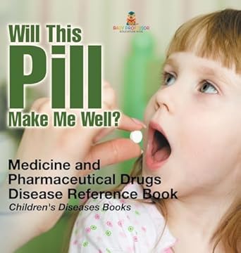 will this pill make me well medicine and pharmaceutical drugs disease reference book childrens diseases books